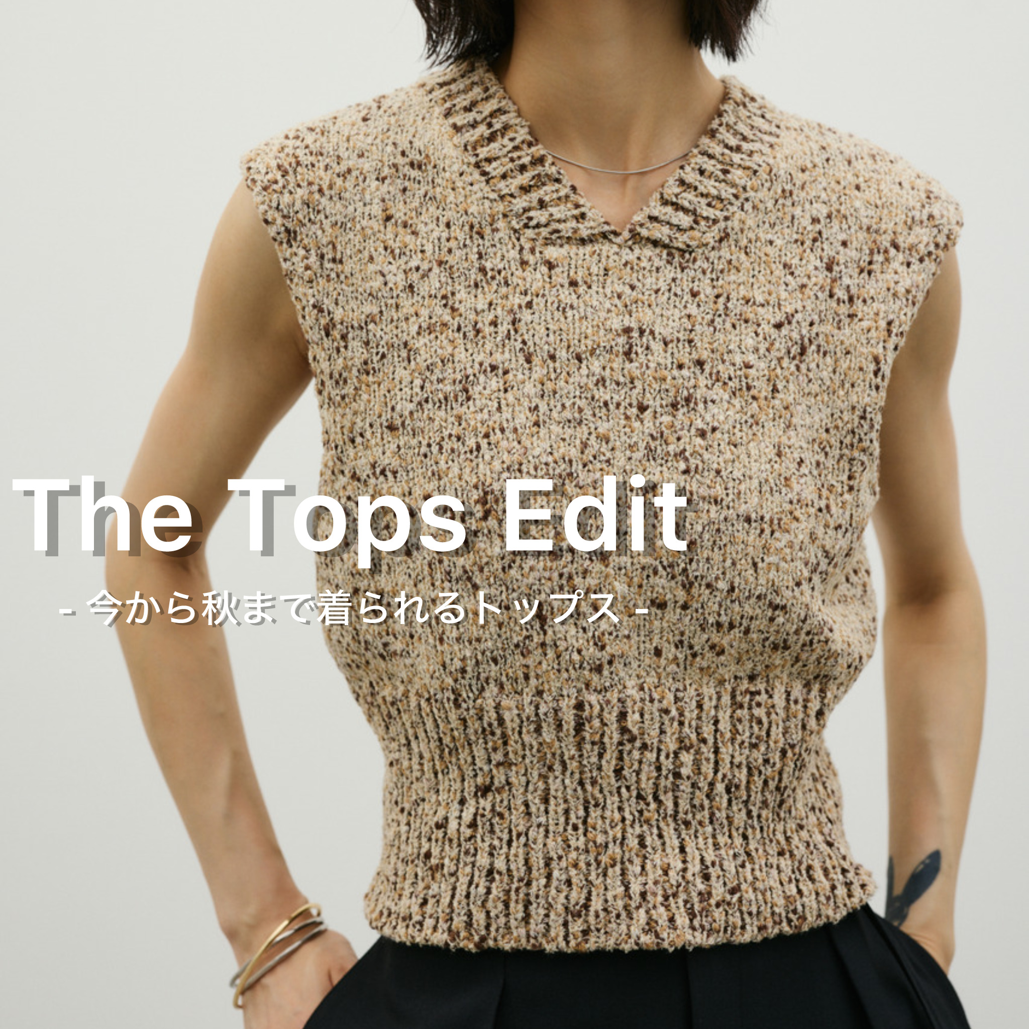 The Tops Edit - 今から秋まで着られるトップス -